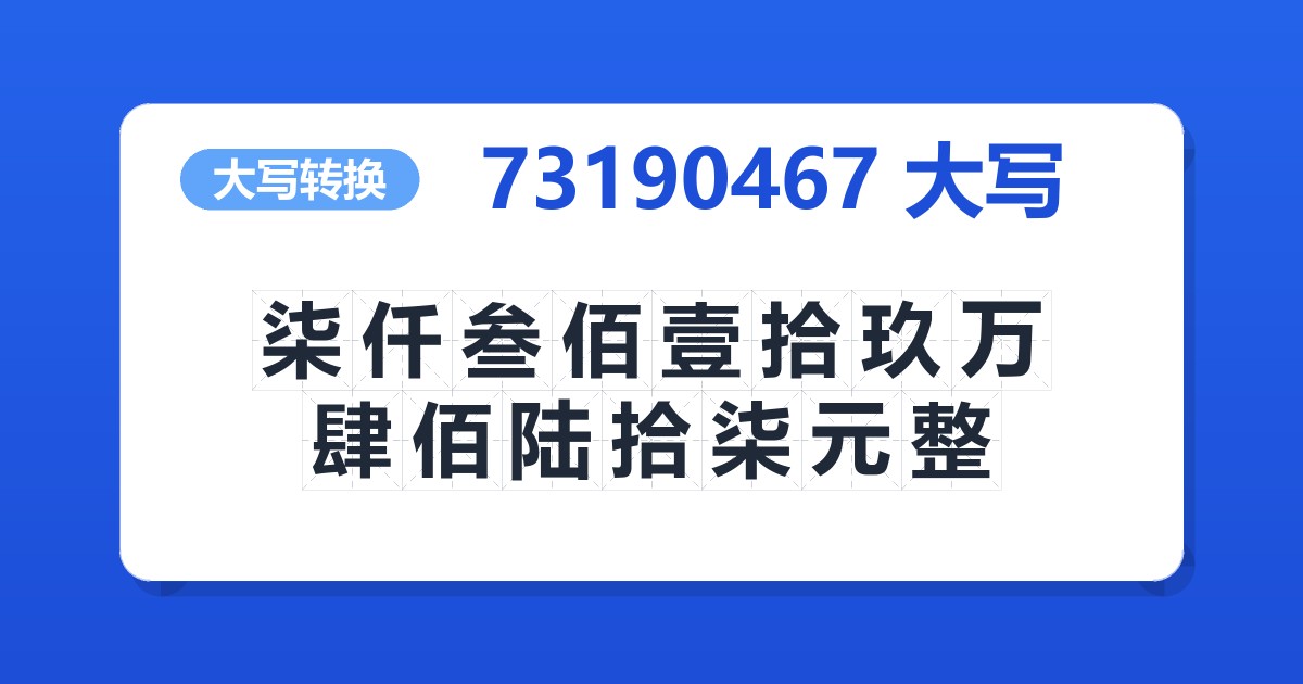 73190467大写 柒仟叁佰壹拾玖万肆佰陆拾柒元整
