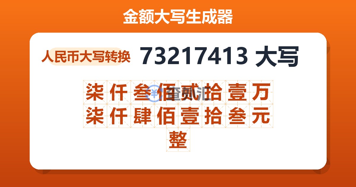 73217413大写 柒仟叁佰贰拾壹万柒仟肆佰壹拾叁元整