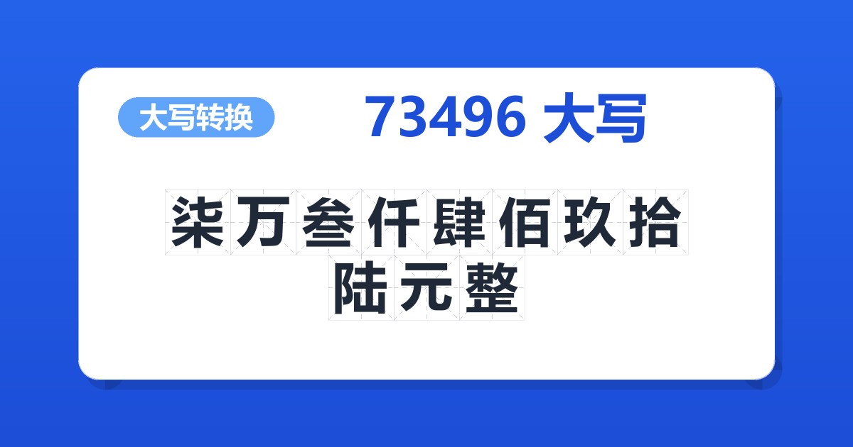 73496大写 柒万叁仟肆佰玖拾陆元整