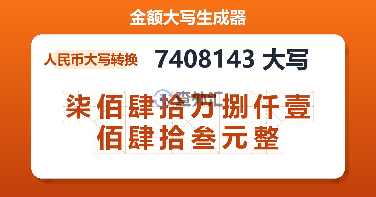 7408143大写 柒佰肆拾万捌仟壹佰肆拾叁元整