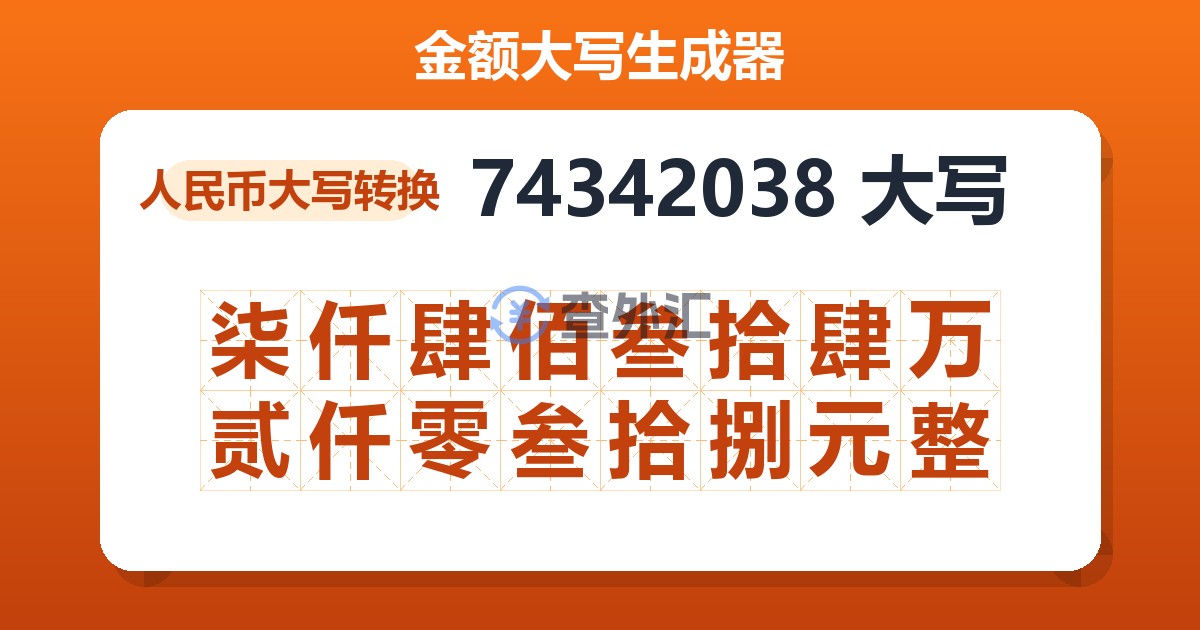 74342038大写 柒仟肆佰叁拾肆万贰仟零叁拾捌元整