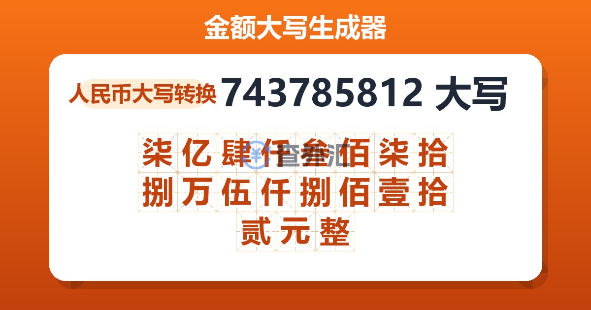 743785812大写 柒亿肆仟叁佰柒拾捌万伍仟捌佰壹拾贰元整