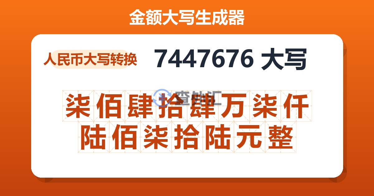 7447676大写 柒佰肆拾肆万柒仟陆佰柒拾陆元整