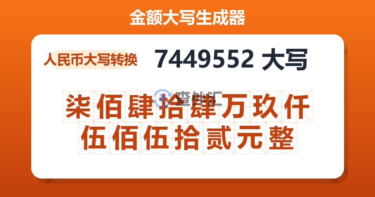 7449552大写 柒佰肆拾肆万玖仟伍佰伍拾贰元整