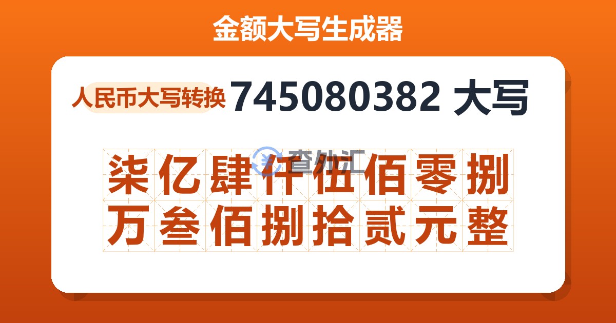 745080382大写 柒亿肆仟伍佰零捌万叁佰捌拾贰元整