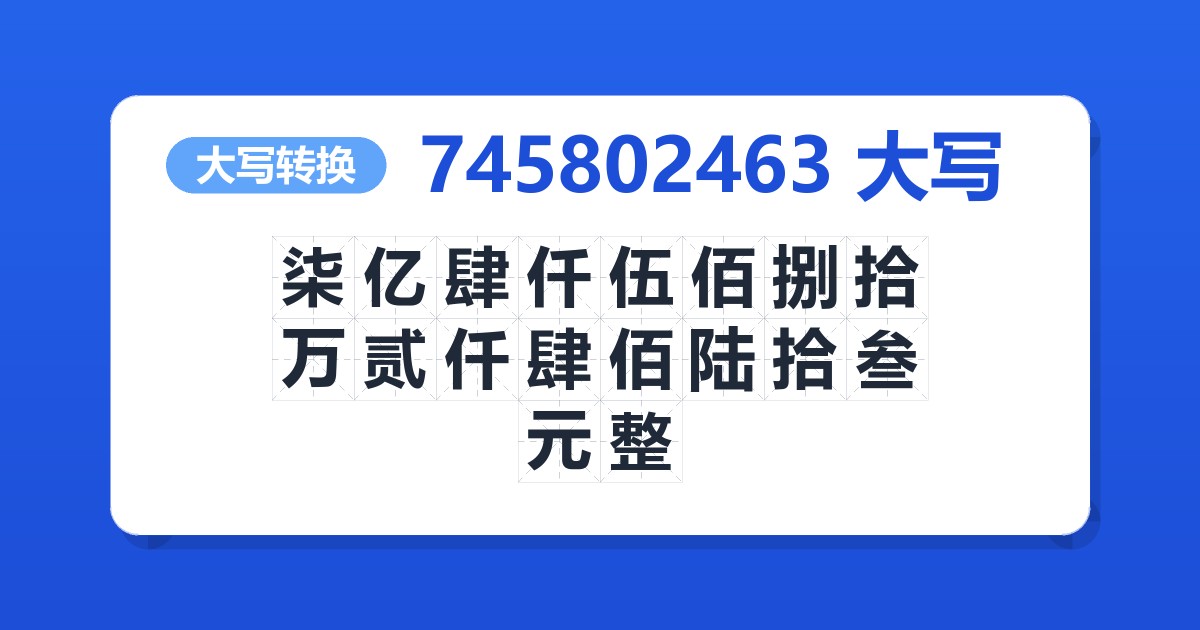 745802463大写 柒亿肆仟伍佰捌拾万贰仟肆佰陆拾叁元整