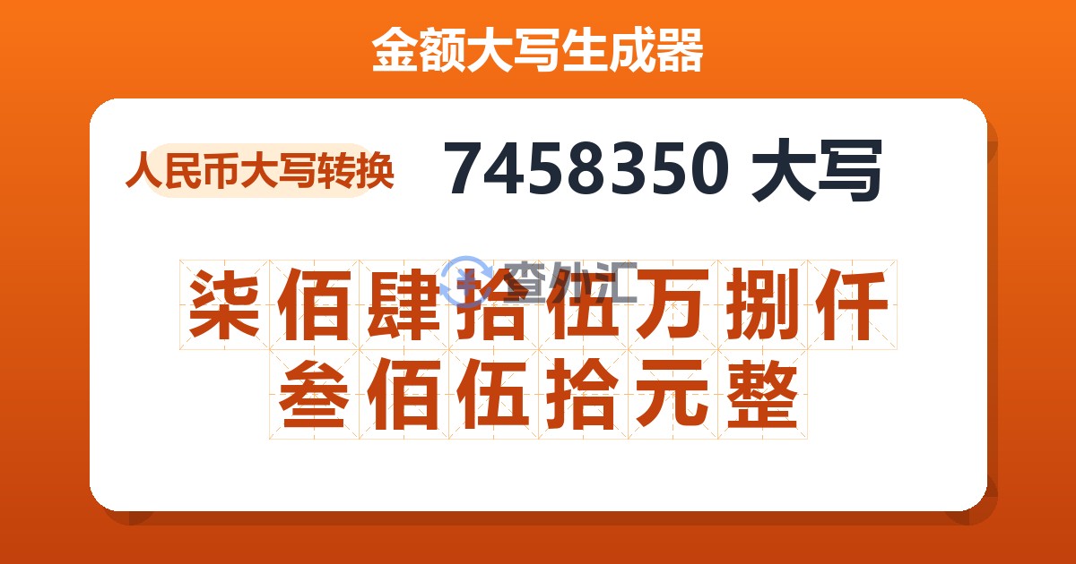 7458350大写 柒佰肆拾伍万捌仟叁佰伍拾元整