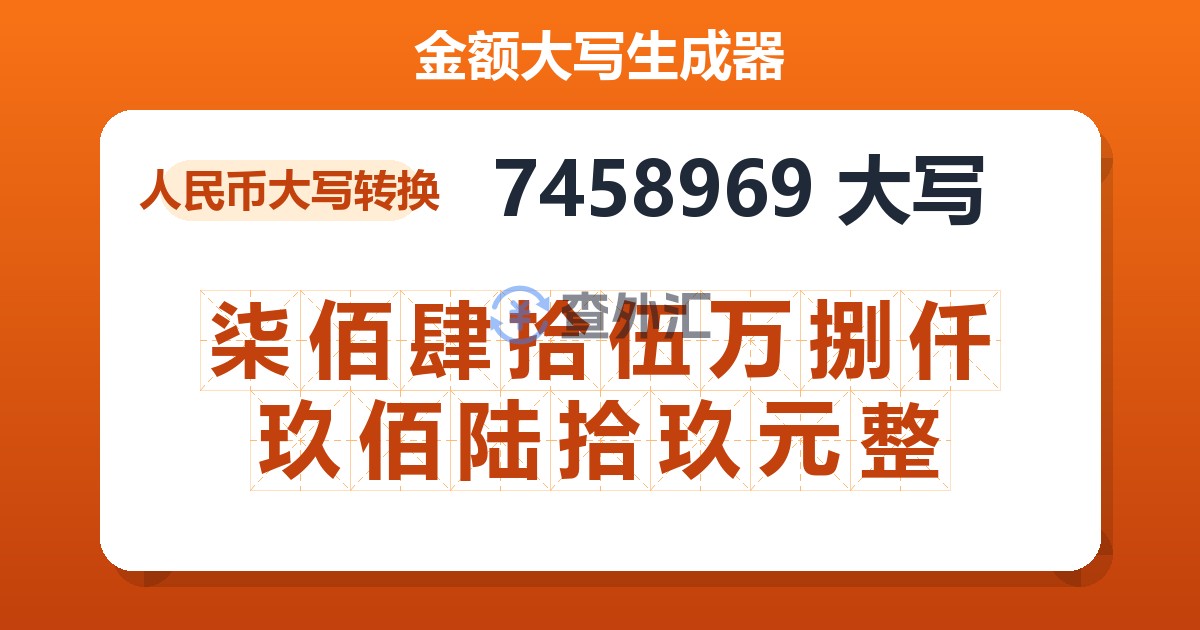 7458969大写 柒佰肆拾伍万捌仟玖佰陆拾玖元整