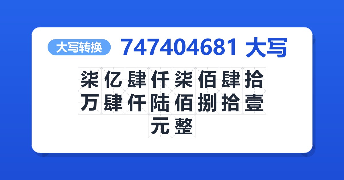 747404681大写 柒亿肆仟柒佰肆拾万肆仟陆佰捌拾壹元整