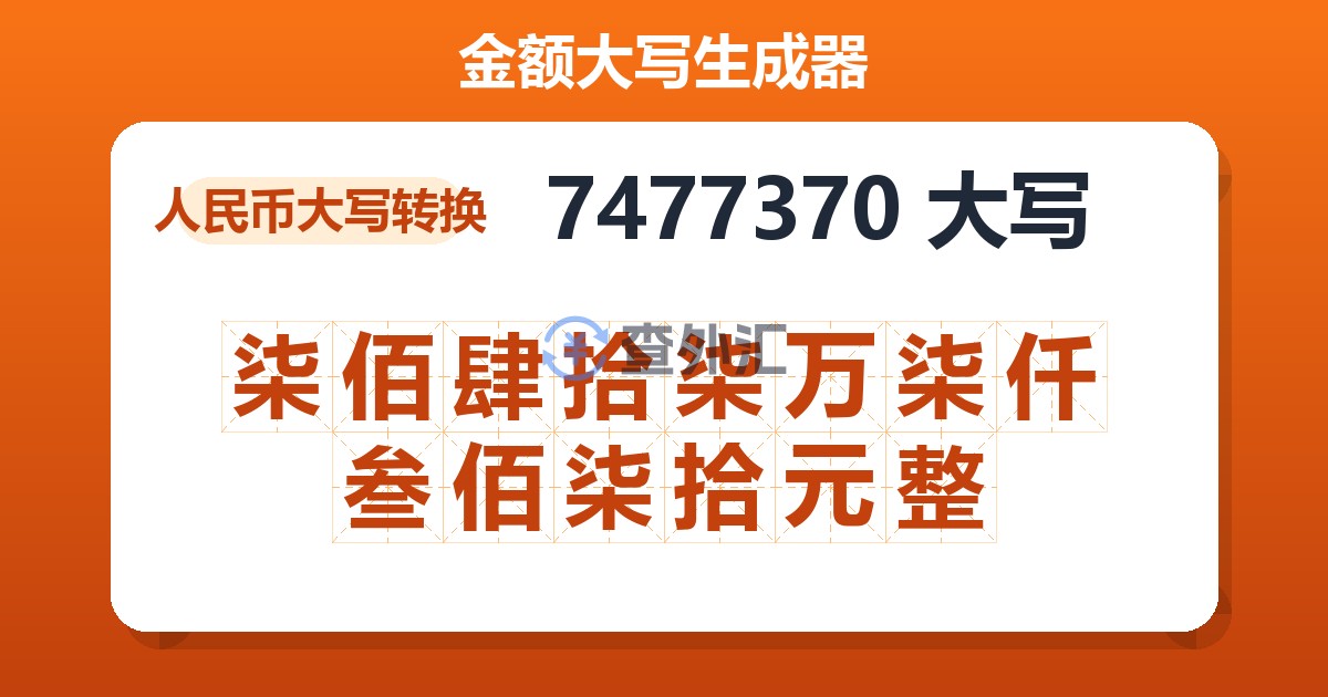 7477370大写 柒佰肆拾柒万柒仟叁佰柒拾元整