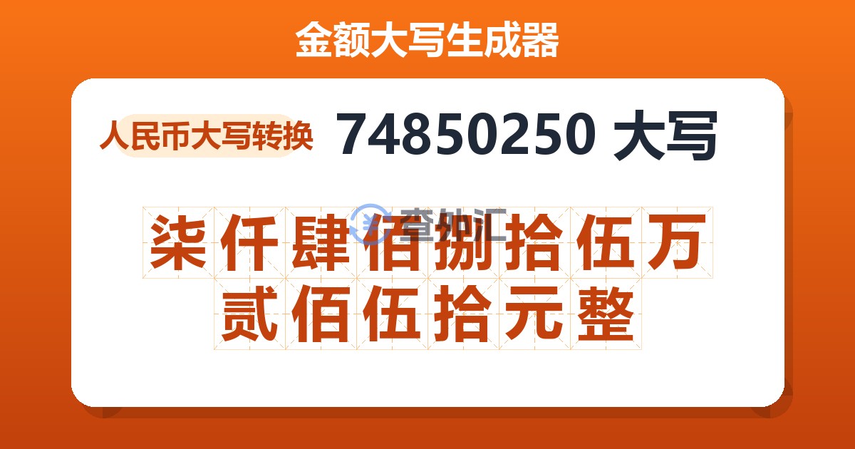 74850250大写 柒仟肆佰捌拾伍万贰佰伍拾元整