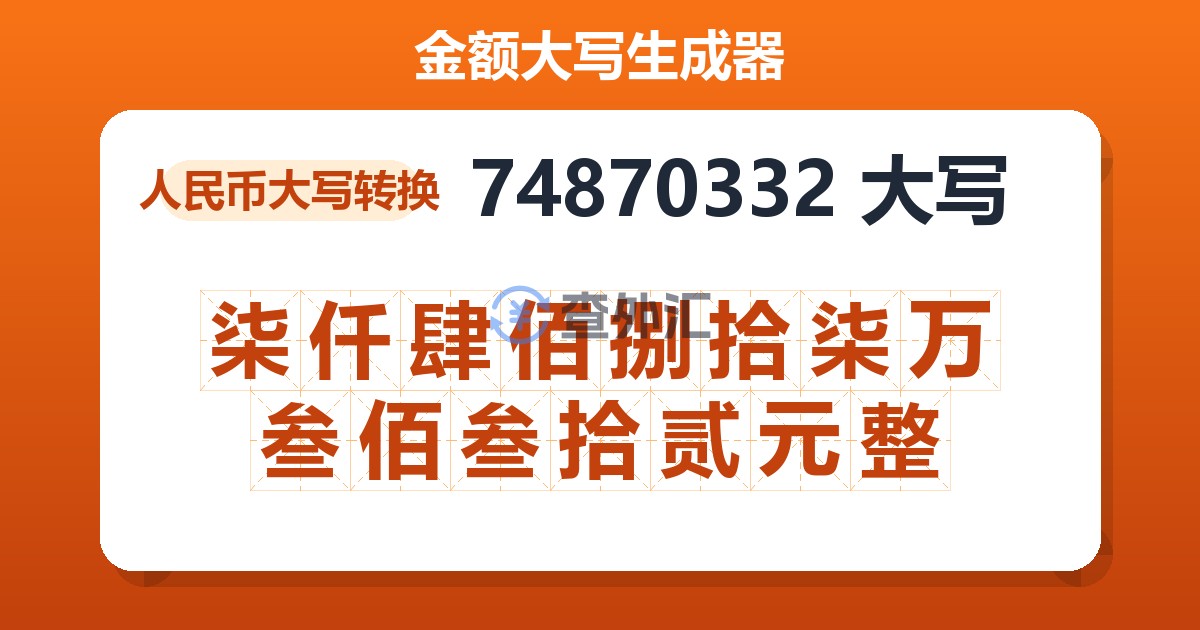 74870332大写 柒仟肆佰捌拾柒万叁佰叁拾贰元整