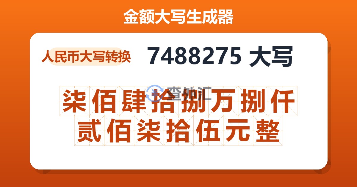 7488275大写 柒佰肆拾捌万捌仟贰佰柒拾伍元整