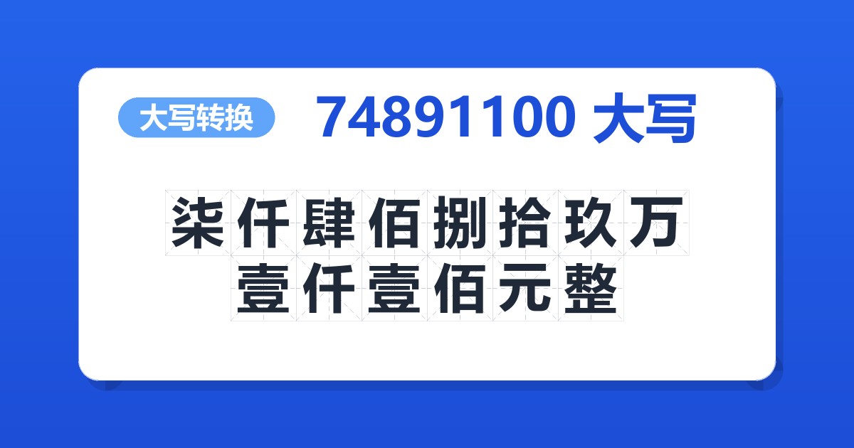 74891100大写 柒仟肆佰捌拾玖万壹仟壹佰元整