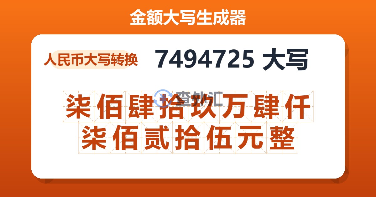 7494725大写 柒佰肆拾玖万肆仟柒佰贰拾伍元整