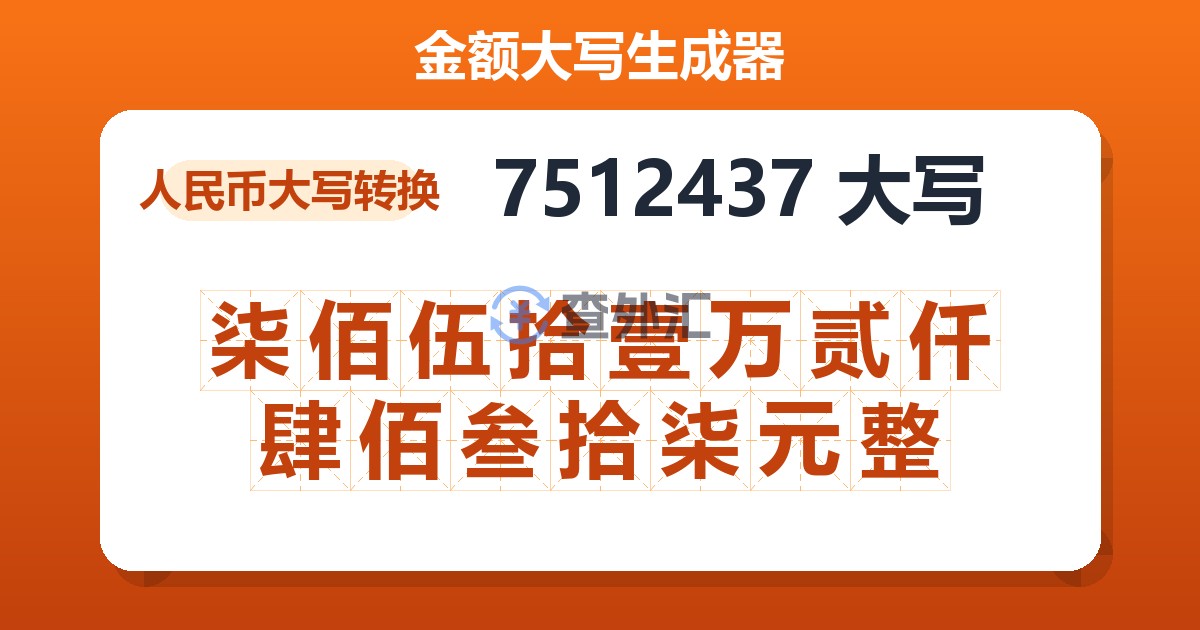 7512437大写 柒佰伍拾壹万贰仟肆佰叁拾柒元整