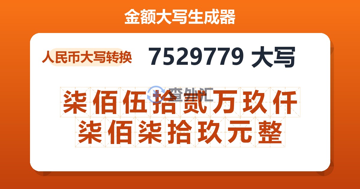 7529779大写 柒佰伍拾贰万玖仟柒佰柒拾玖元整