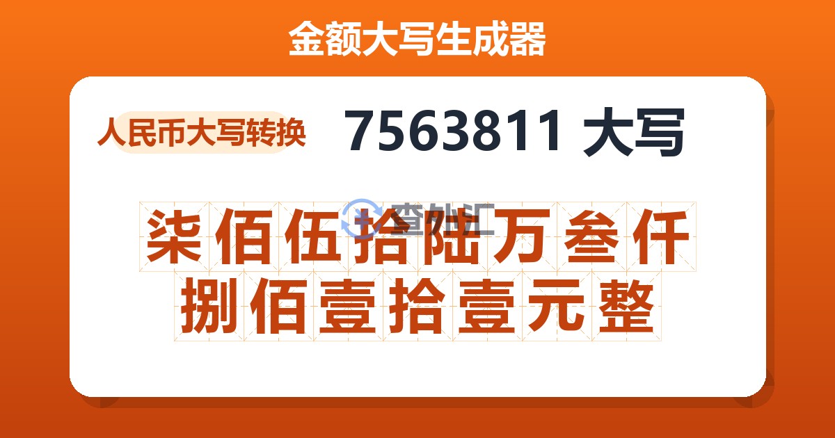 7563811大写 柒佰伍拾陆万叁仟捌佰壹拾壹元整