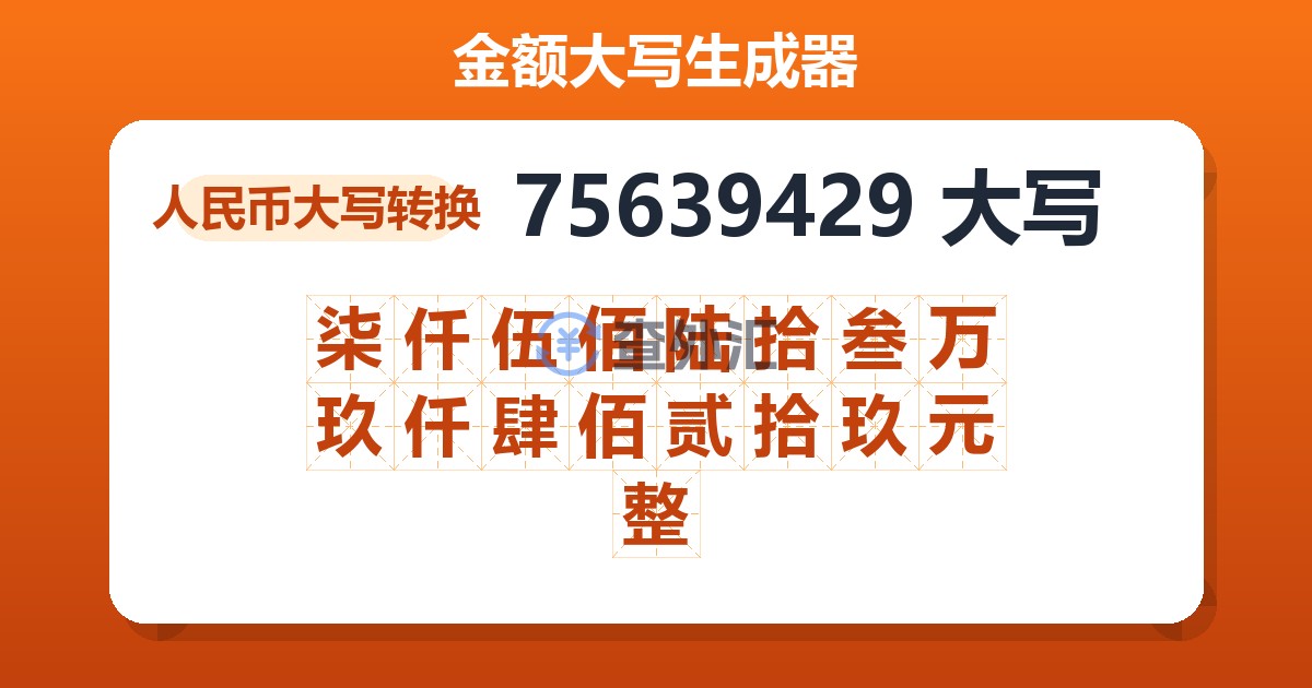 75639429大写 柒仟伍佰陆拾叁万玖仟肆佰贰拾玖元整