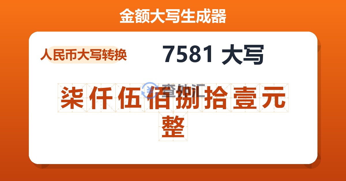 7581大写 柒仟伍佰捌拾壹元整