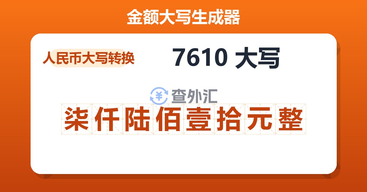 7610大写 柒仟陆佰壹拾元整