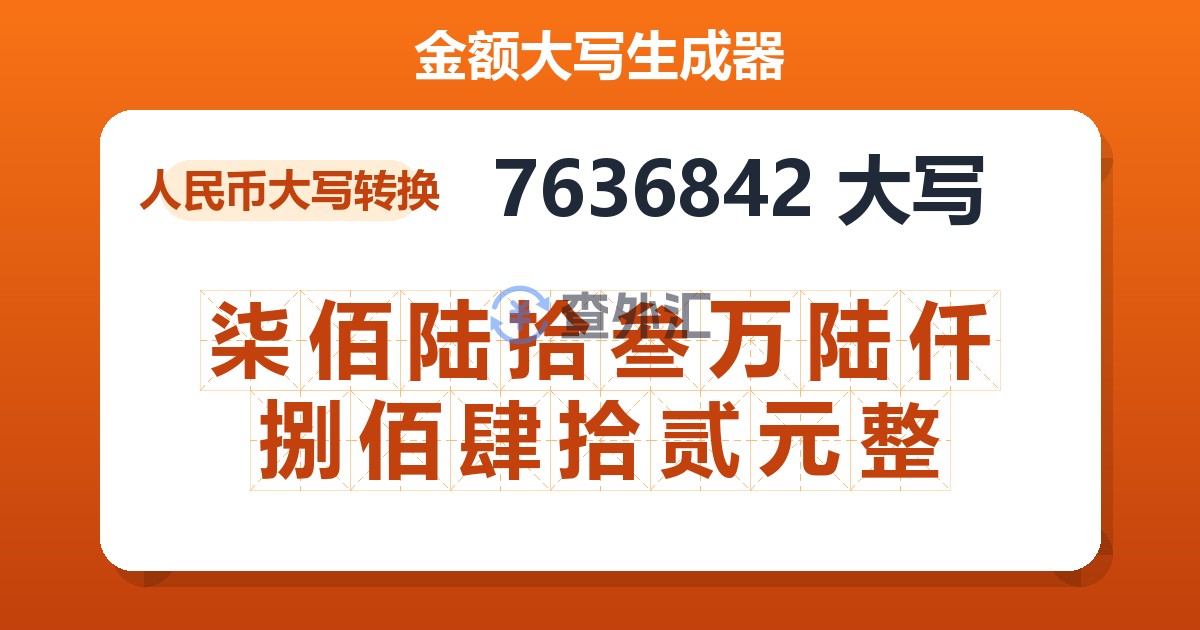 7636842大写 柒佰陆拾叁万陆仟捌佰肆拾贰元整
