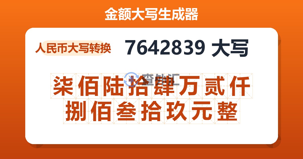7642839大写 柒佰陆拾肆万贰仟捌佰叁拾玖元整
