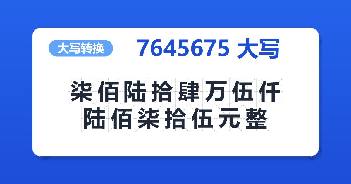 7645675大写 柒佰陆拾肆万伍仟陆佰柒拾伍元整