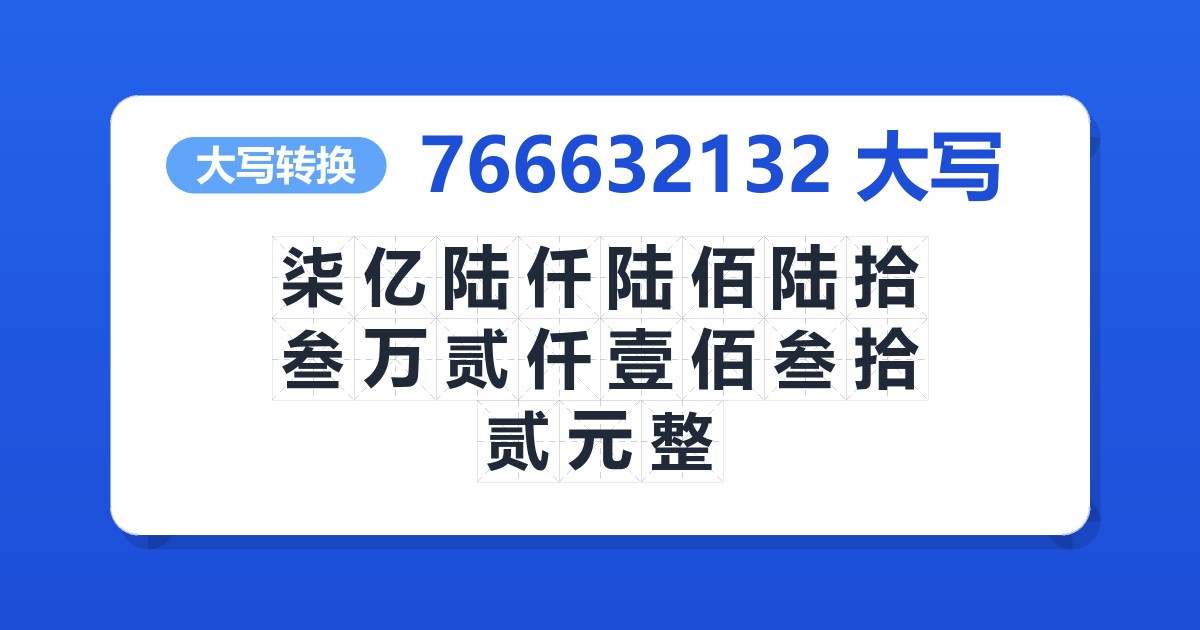 766632132大写 柒亿陆仟陆佰陆拾叁万贰仟壹佰叁拾贰元整