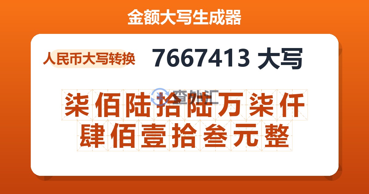 7667413大写 柒佰陆拾陆万柒仟肆佰壹拾叁元整