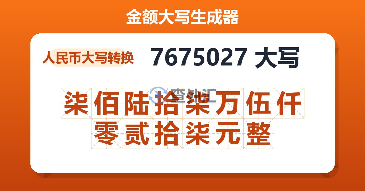 7675027大写 柒佰陆拾柒万伍仟零贰拾柒元整