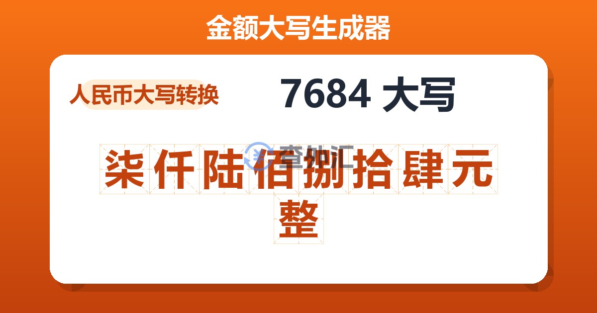 7684大写 柒仟陆佰捌拾肆元整