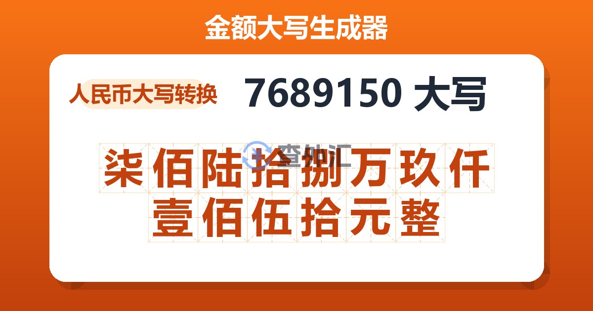 7689150大写 柒佰陆拾捌万玖仟壹佰伍拾元整