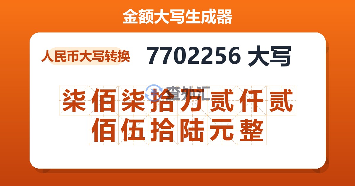 7702256大写 柒佰柒拾万贰仟贰佰伍拾陆元整