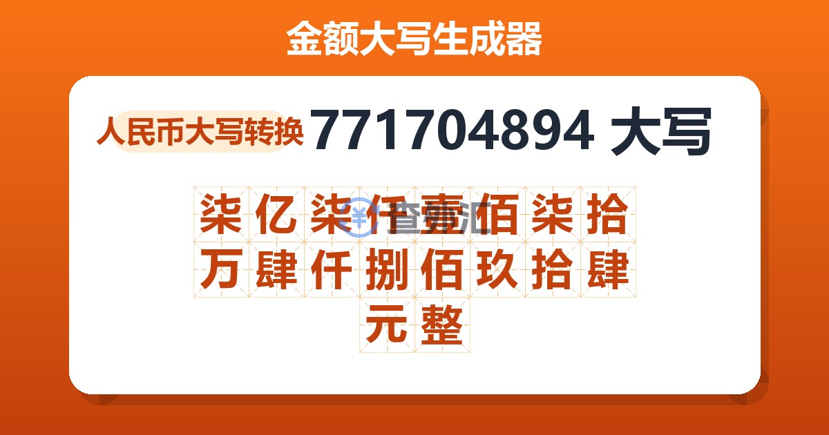 771704894大写 柒亿柒仟壹佰柒拾万肆仟捌佰玖拾肆元整