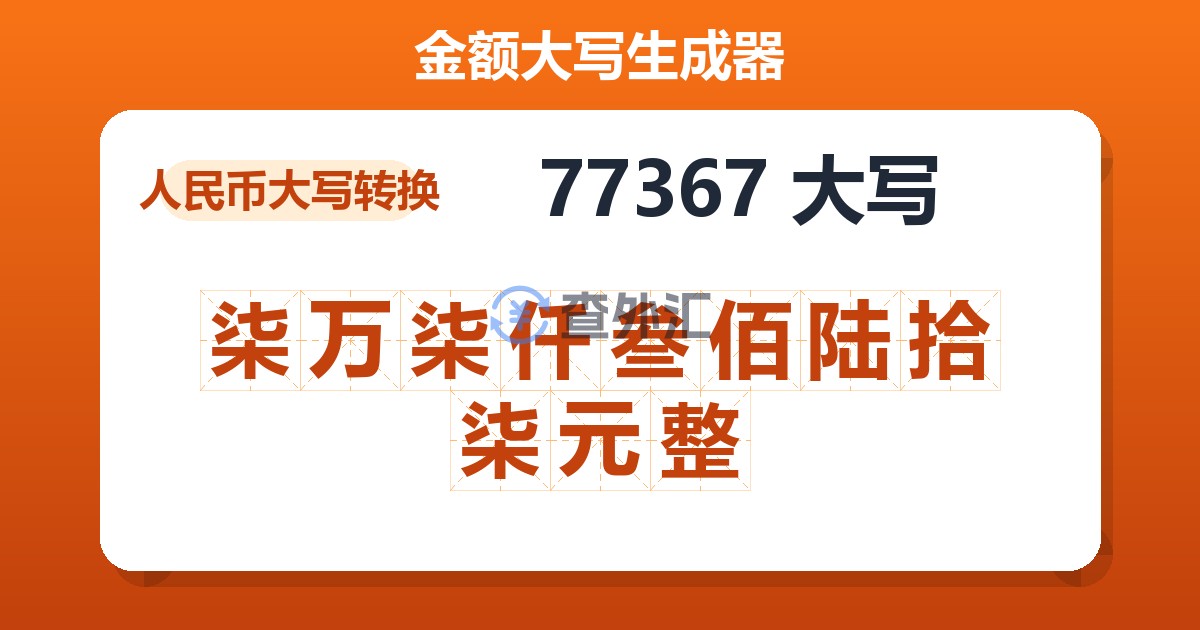 77367大写 柒万柒仟叁佰陆拾柒元整