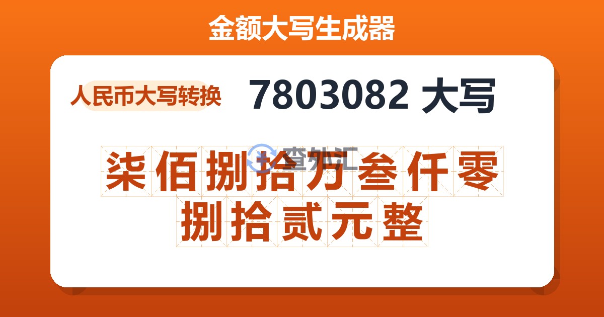 7803082大写 柒佰捌拾万叁仟零捌拾贰元整