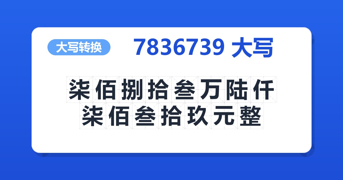 7836739大写 柒佰捌拾叁万陆仟柒佰叁拾玖元整