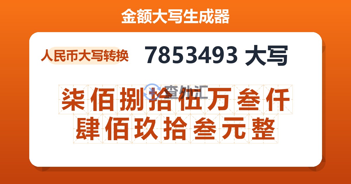 7853493大写 柒佰捌拾伍万叁仟肆佰玖拾叁元整