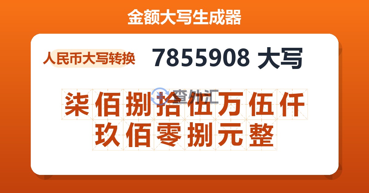 7855908大写 柒佰捌拾伍万伍仟玖佰零捌元整