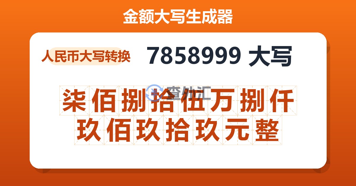 7858999大写 柒佰捌拾伍万捌仟玖佰玖拾玖元整