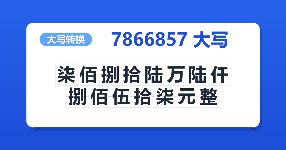 7866857大写 柒佰捌拾陆万陆仟捌佰伍拾柒元整