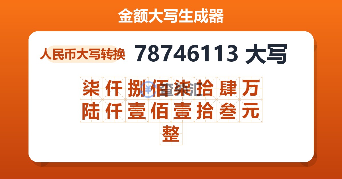 78746113大写 柒仟捌佰柒拾肆万陆仟壹佰壹拾叁元整