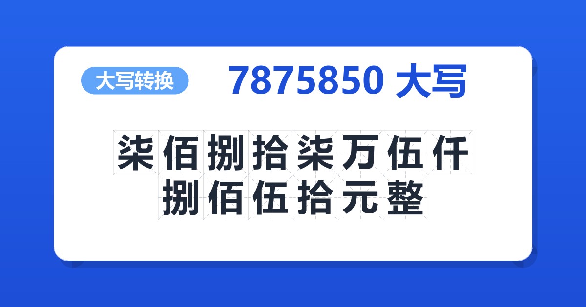 7875850大写 柒佰捌拾柒万伍仟捌佰伍拾元整