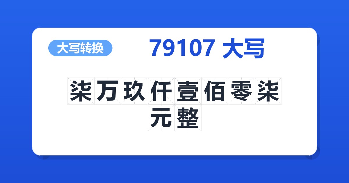 79107大写 柒万玖仟壹佰零柒元整