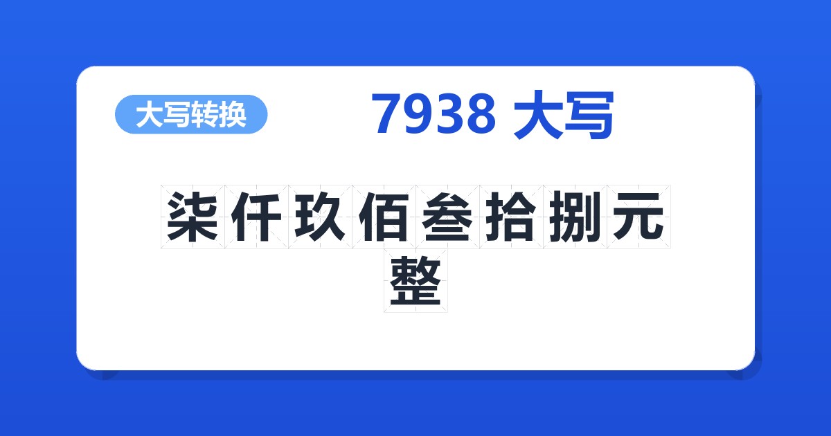 7938大写 柒仟玖佰叁拾捌元整