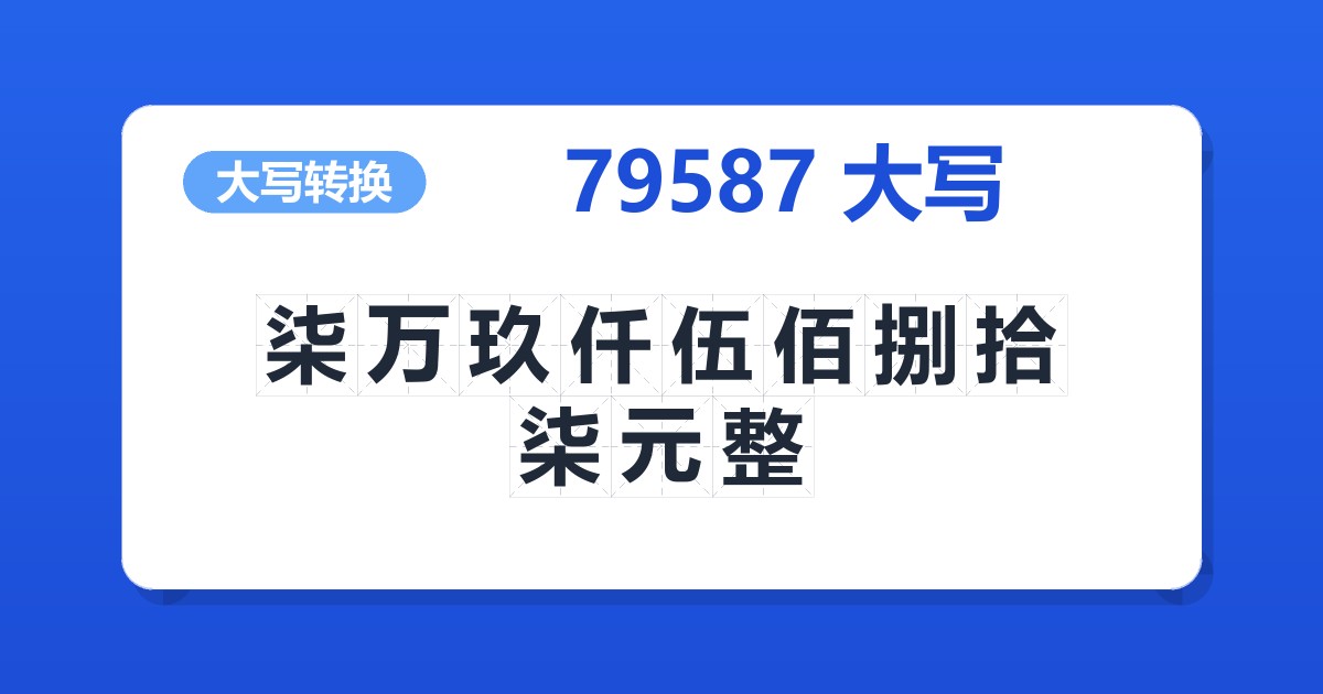 79587大写 柒万玖仟伍佰捌拾柒元整