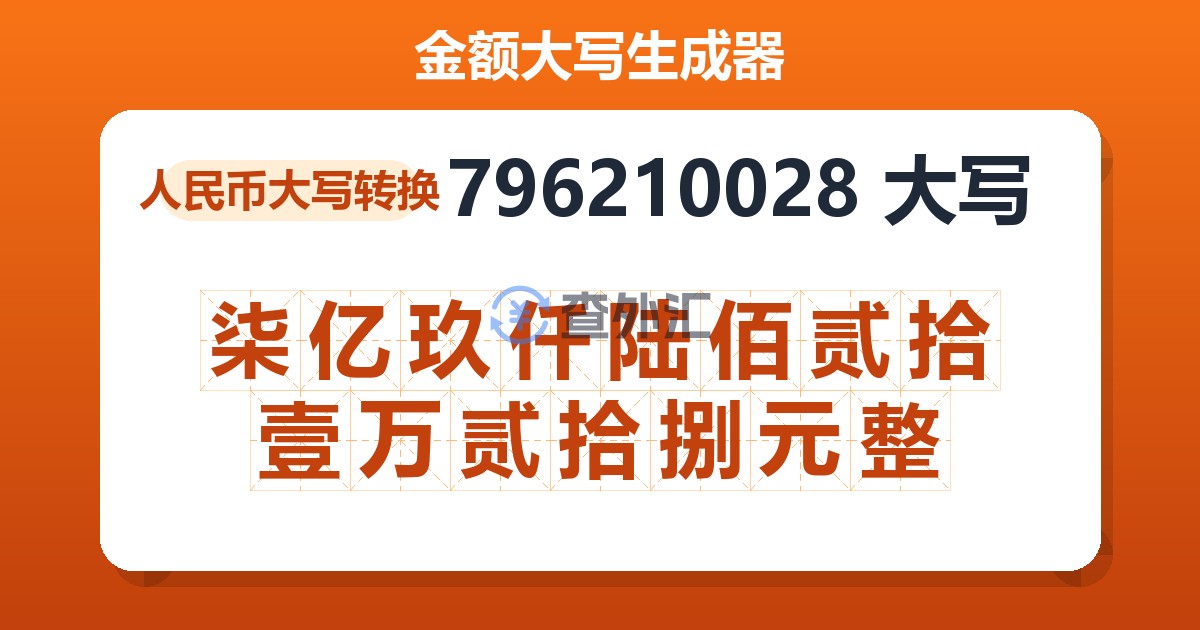 796210028大写 柒亿玖仟陆佰贰拾壹万贰拾捌元整
