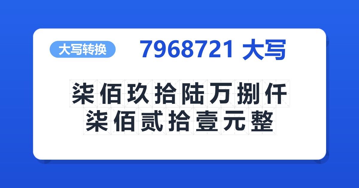 7968721大写 柒佰玖拾陆万捌仟柒佰贰拾壹元整