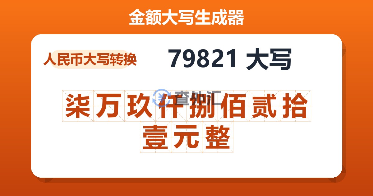 79821大写 柒万玖仟捌佰贰拾壹元整